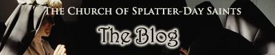 The Church of Splatter-Day Saints Blog!