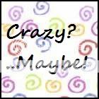 Crazy? ...Maybe!